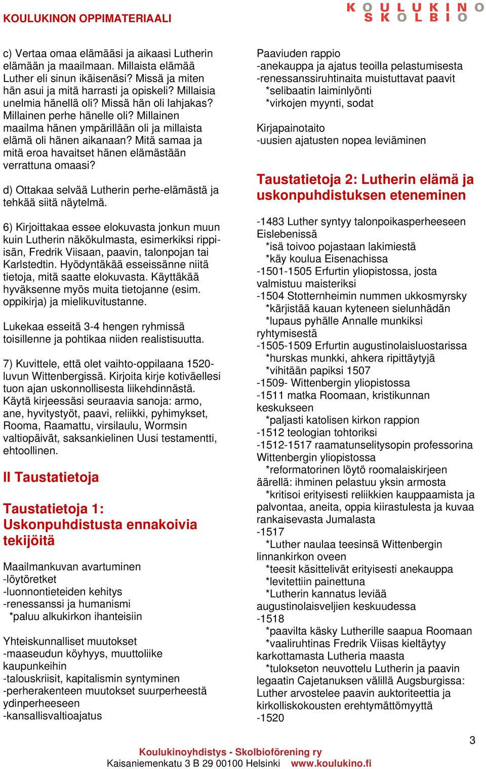 Mitä samaa ja mitä eroa havaitset hänen elämästään verrattuna omaasi? d) Ottakaa selvää Lutherin perhe-elämästä ja tehkää siitä näytelmä.