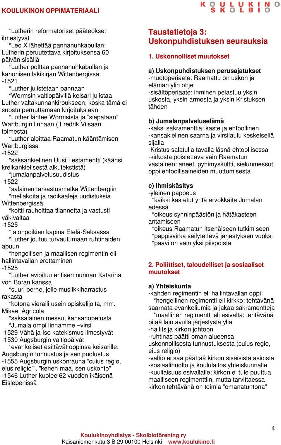 siepataan Wartburgin linnaan ( Fredrik Viisaan toimesta) *Luther aloittaa Raamatun kääntämisen Wartburgissa -1522 *saksankielinen Uusi Testamentti (käänsi kreikankielisestä alkutekstistä)