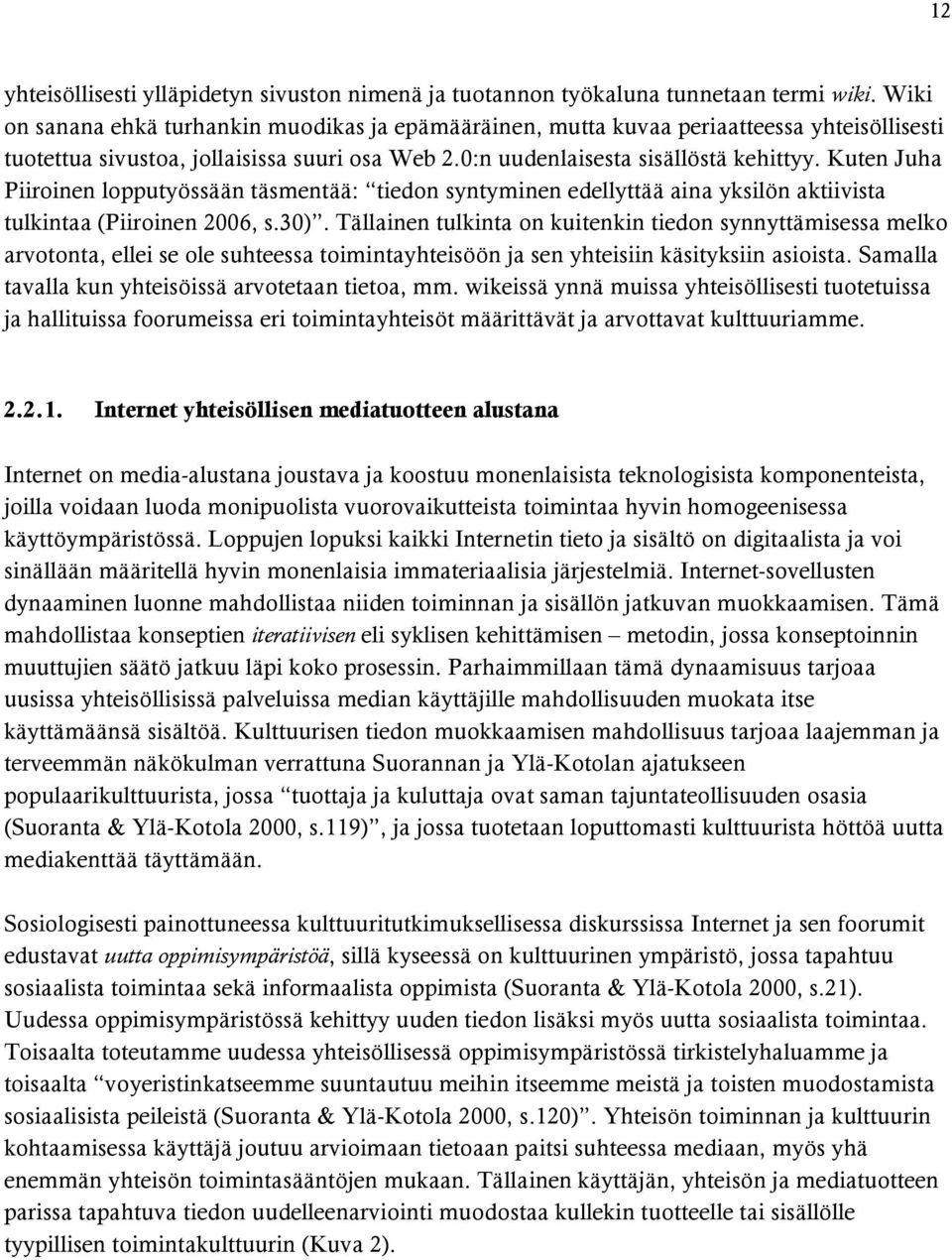 Kuten Juha Piiroinen lopputyössään täsmentää: tiedon syntyminen edellyttää aina yksilön aktiivista tulkintaa (Piiroinen 2006, s.30).