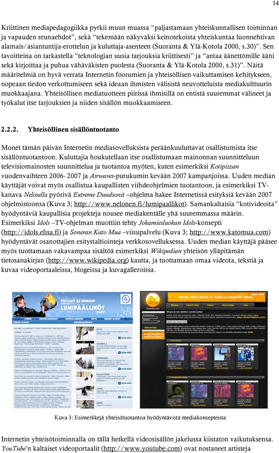 Sen tavoitteina on tarkastella teknologian uusia tarjouksia kriittisesti ja antaa äänettömille ääni sekä kirjoittaa ja puhua vähäväkisten puolesta (Suoranta & Ylä-Kotola 2000, s.31).