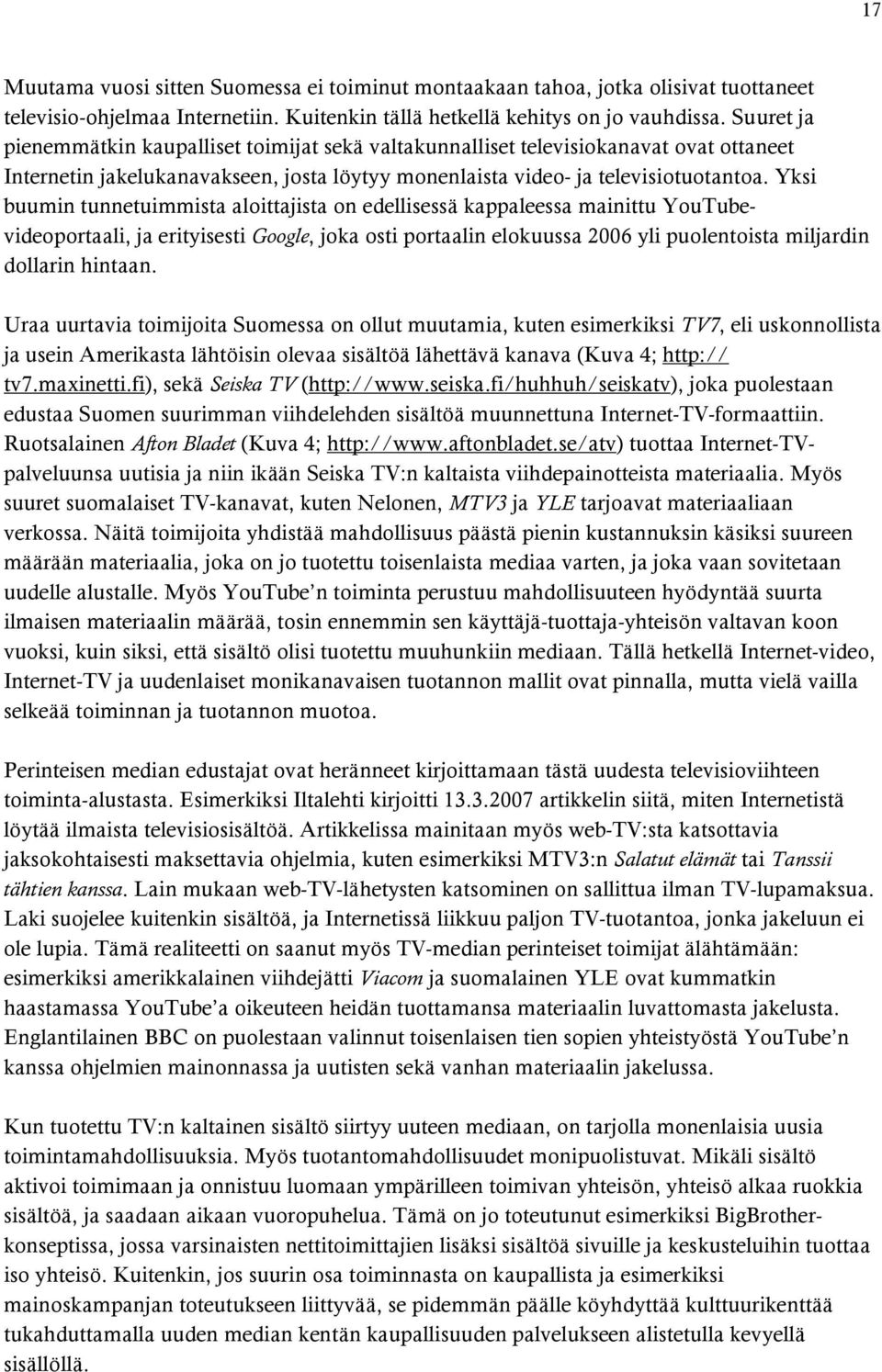 Yksi buumin tunnetuimmista aloittajista on edellisessä kappaleessa mainittu YouTubevideoportaali, ja erityisesti Google, joka osti portaalin elokuussa 2006 yli puolentoista miljardin dollarin hintaan.