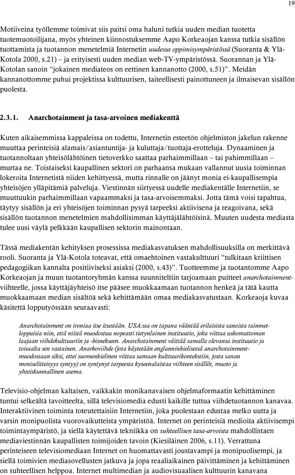 Suorannan ja Ylä- Kotolan sanoin jokainen mediateos on eettinen kannanotto (2000, s.51).