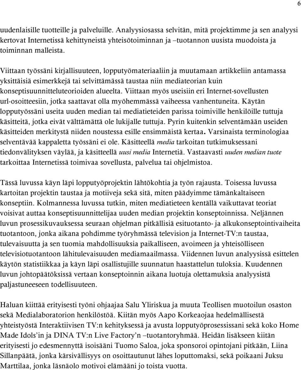 Viittaan työssäni kirjallisuuteen, lopputyömateriaaliin ja muutamaan artikkeliin antamassa yksittäisiä esimerkkejä tai selvittämässä taustaa niin mediateorian kuin konseptisuunnitteluteorioiden