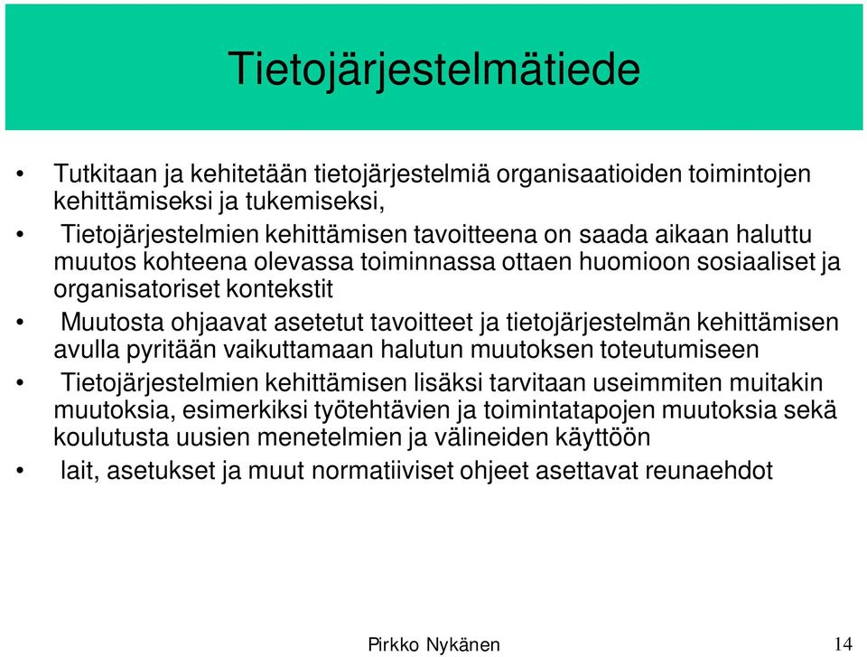 tietojärjestelmän kehittämisen avulla pyritään vaikuttamaan halutun muutoksen toteutumiseen Tietojärjestelmien kehittämisen lisäksi tarvitaan useimmiten muitakin muutoksia,