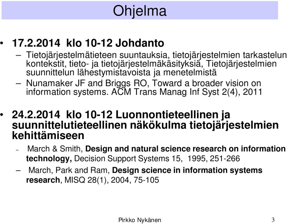 suunnittelun lähestymistavoista ja menetelmistä Nunamaker JF and Briggs RO, Toward a broader vision on information systems. ACM Trans Manag Inf Syst 2(