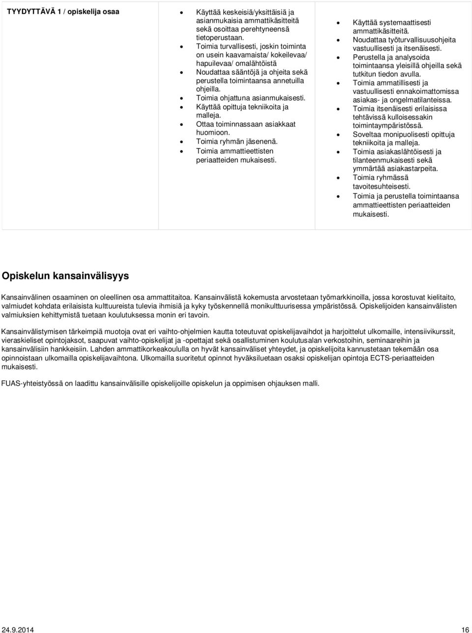 Toimia ohjattuna asianmukaisesti. Käyttää opittuja tekniikoita ja malleja. Ottaa toiminnassaan asiakkaat huomioon. Toimia ryhmän jäsenenä. Toimia ammattieettisten periaatteiden mukaisesti.