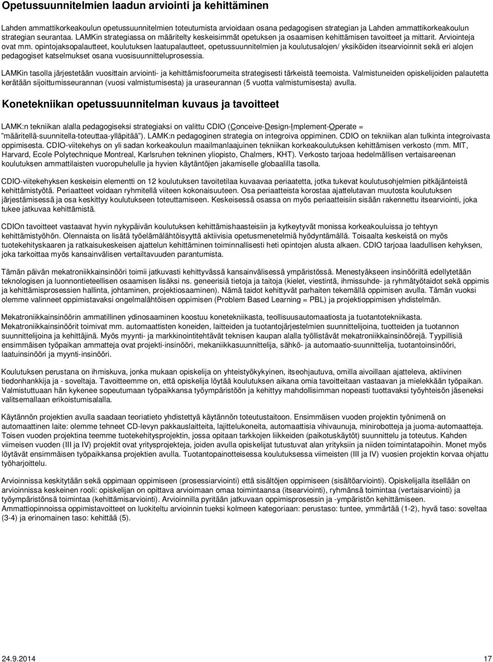 opintojaksopalautteet, koulutuksen laatupalautteet, opetussuunnitelmien ja koulutusalojen/ yksiköiden itsearvioinnit sekä eri alojen pedagogiset katselmukset osana vuosisuunnitteluprosessia.