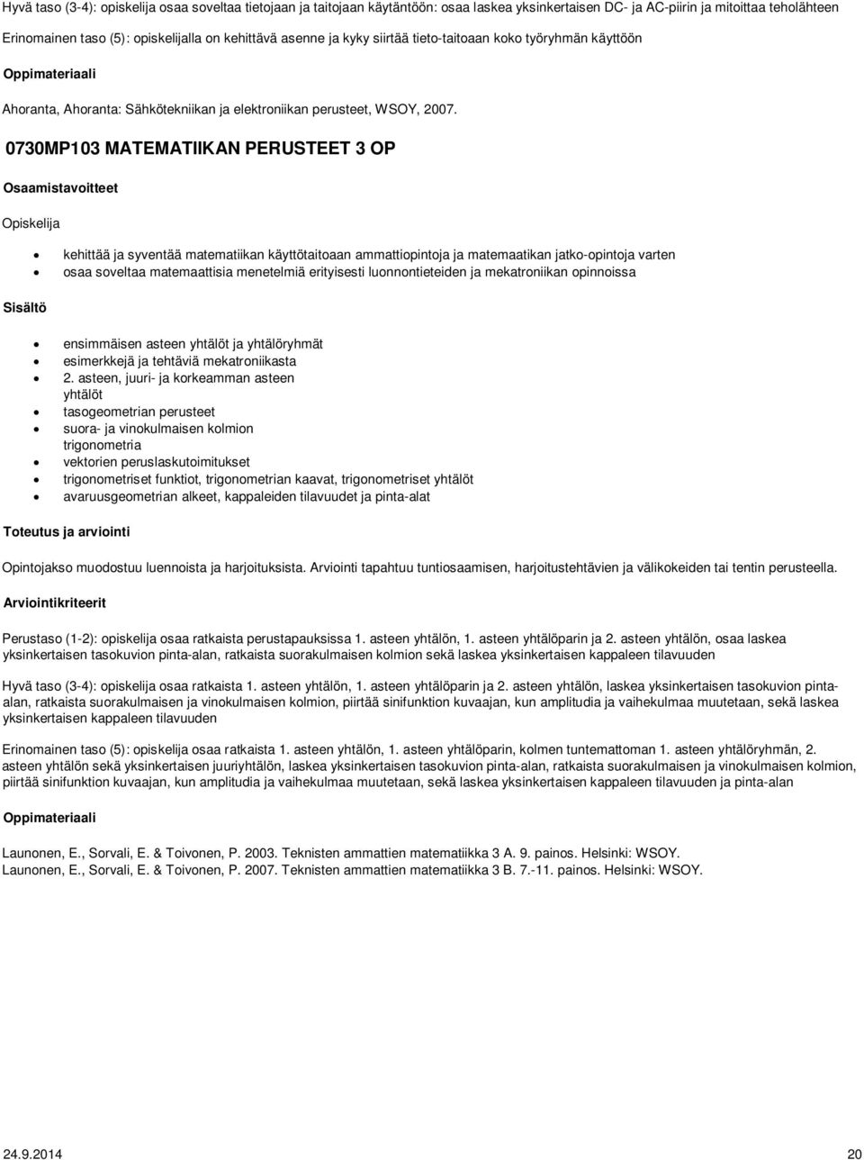 0730MP103 MATEMATIIKAN PERUSTEET 3 OP kehittää ja syventää matematiikan käyttötaitoaan ammattiopintoja ja matemaatikan jatko-opintoja varten osaa soveltaa matemaattisia menetelmiä erityisesti
