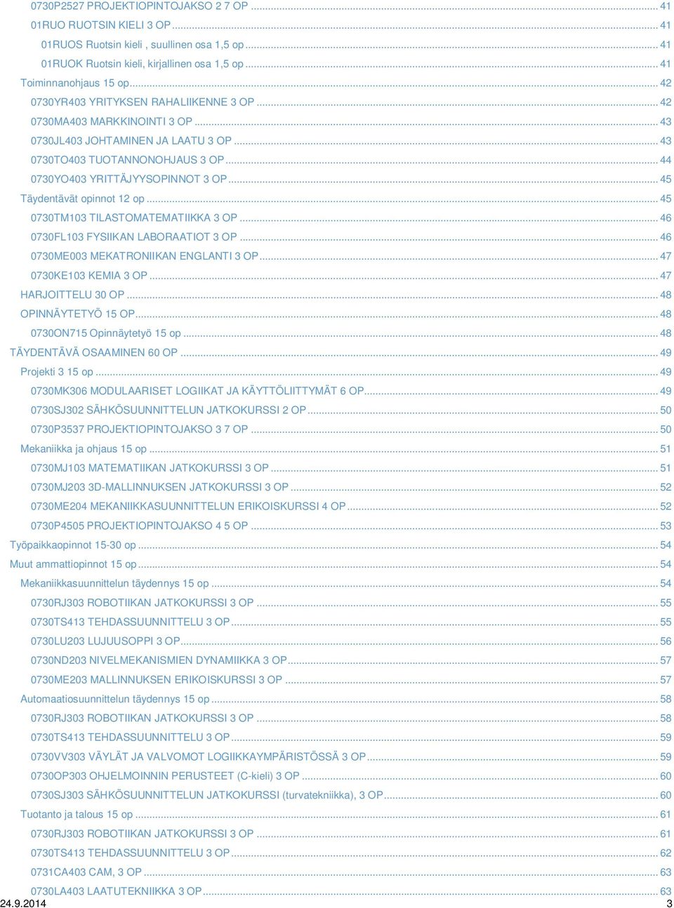 .. 45 Täydentävät opinnot 12 op... 45 0730TM103 TILASTOMATEMATIIKKA 3 OP... 46 0730FL103 FYSIIKAN LABORAATIOT 3 OP... 46 0730ME003 MEKATRONIIKAN ENGLANTI 3 OP... 47 0730KE103 KEMIA 3 OP.