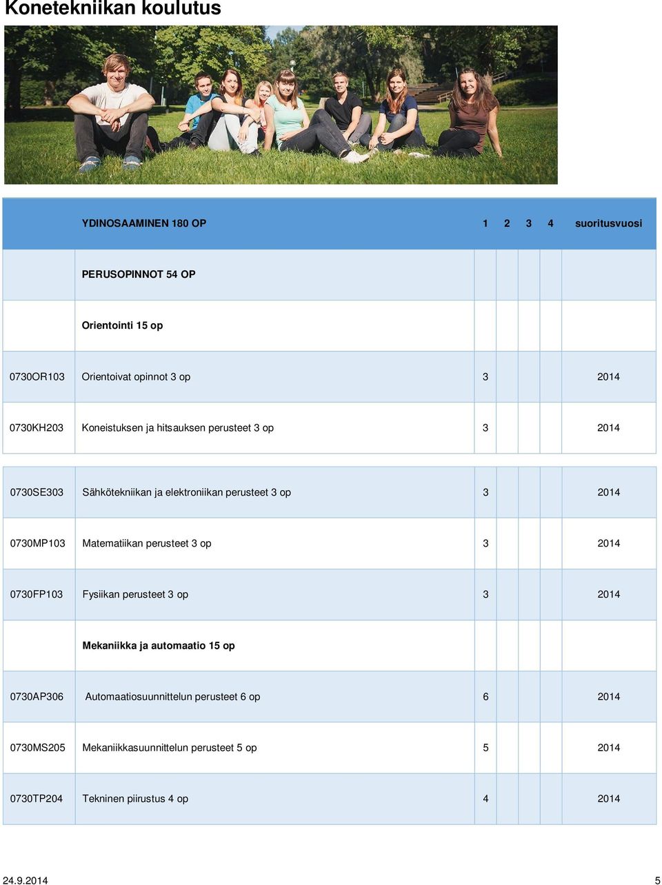 0730MP103 Matematiikan perusteet 3 op 3 2014 0730FP103 Fysiikan perusteet 3 op 3 2014 Mekaniikka ja automaatio 15 op 0730AP306