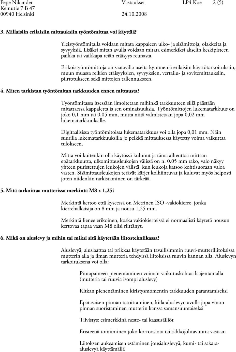 Erikoistyöntömittoja on saatavilla useita kymmeniä erilaisiin käyttötarkoituksiin, muun muassa reikien etäisyyksien, syvyyksien, vertailu- ja sovitemittauksiin, piirrotukseen sekä mittojen