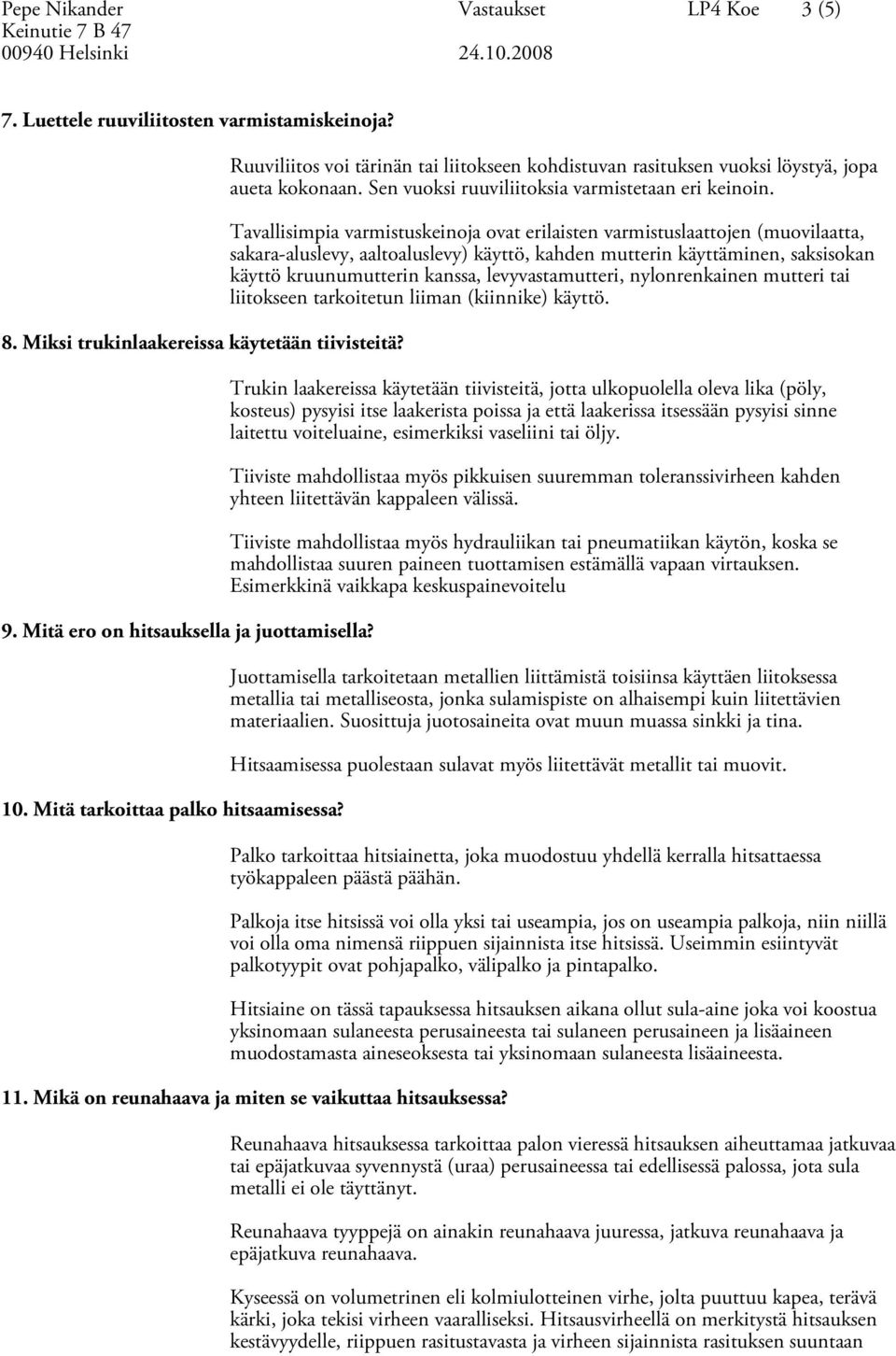 Tavallisimpia varmistuskeinoja ovat erilaisten varmistuslaattojen (muovilaatta, sakara-aluslevy, aaltoaluslevy) käyttö, kahden mutterin käyttäminen, saksisokan käyttö kruunumutterin kanssa,