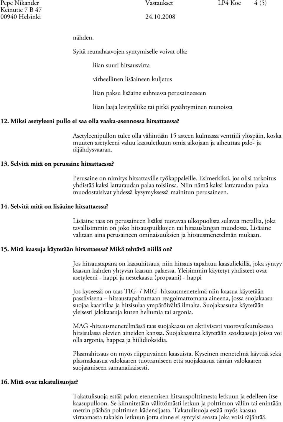 reunoissa 12. Miksi asetyleeni pullo ei saa olla vaaka-asennossa hitsattaessa? 13. Selvitä mitä on perusaine hitsattaessa? 14. Selvitä mitä on lisäaine hitsattaessa?