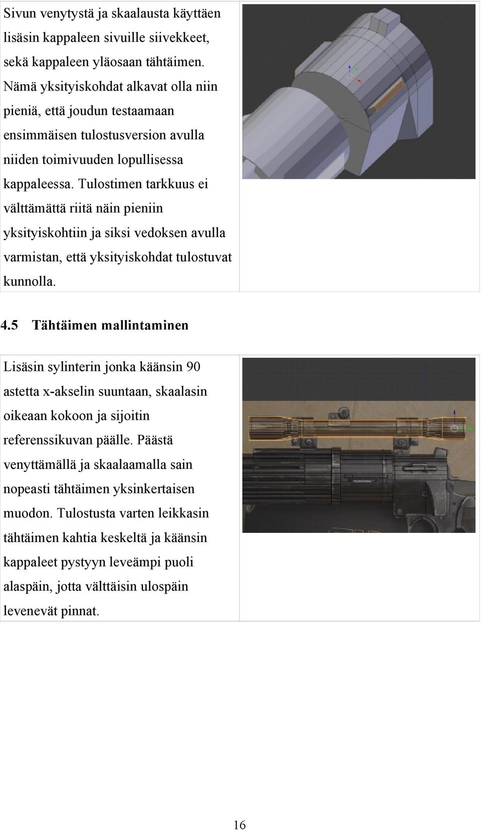 Tulostimen tarkkuus ei välttämättä riitä näin pieniin yksityiskohtiin ja siksi vedoksen avulla varmistan, että yksityiskohdat tulostuvat kunnolla. 4.