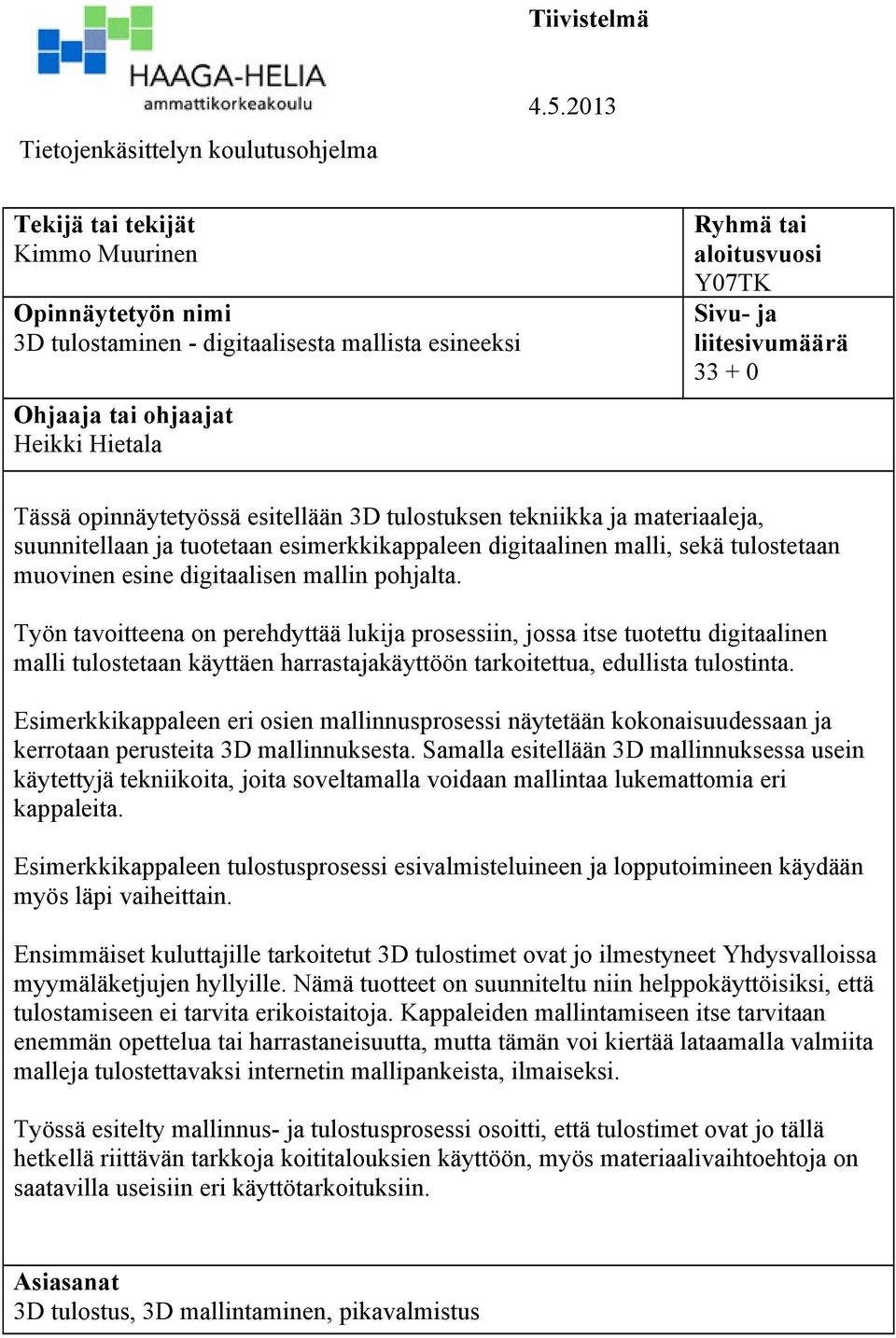 33 + 0 Ohjaaja tai ohjaajat Heikki Hietala Tässä opinnäytetyössä esitellään 3D tulostuksen tekniikka ja materiaaleja, suunnitellaan ja tuotetaan esimerkkikappaleen digitaalinen malli, sekä