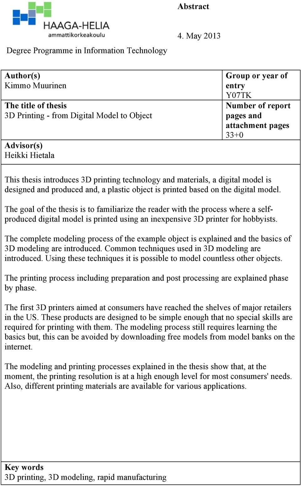 attachment pages 33+0 Advisor(s) Heikki Hietala This thesis introduces 3D printing technology and materials, a digital model is designed and produced and, a plastic object is printed based on the