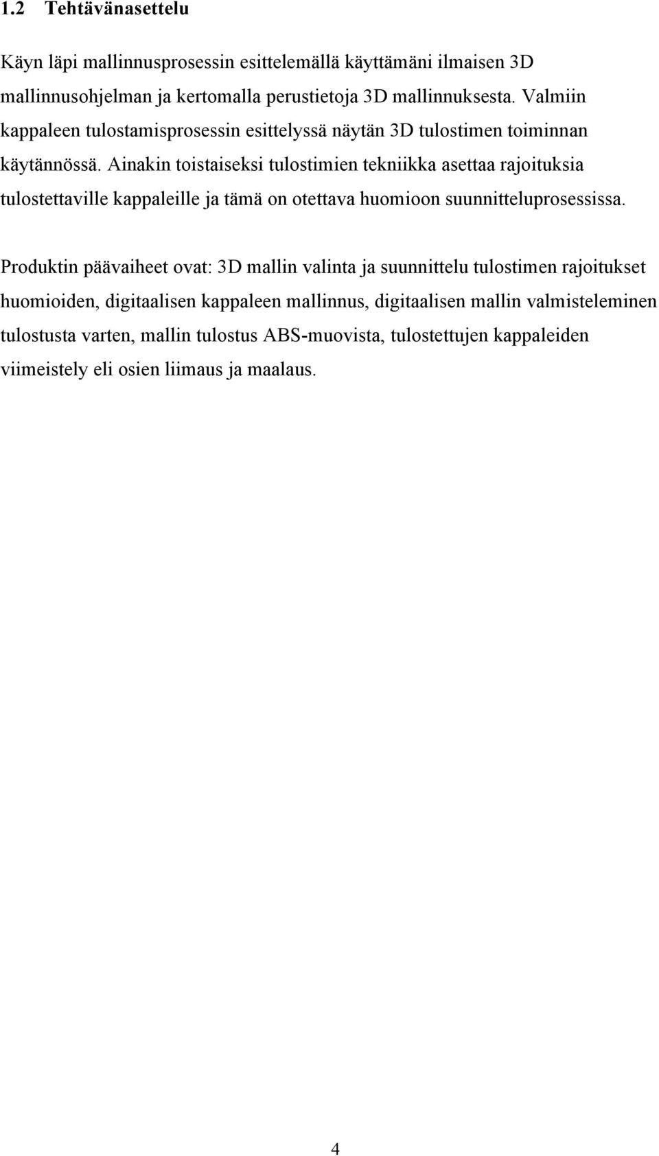 Ainakin toistaiseksi tulostimien tekniikka asettaa rajoituksia tulostettaville kappaleille ja tämä on otettava huomioon suunnitteluprosessissa.