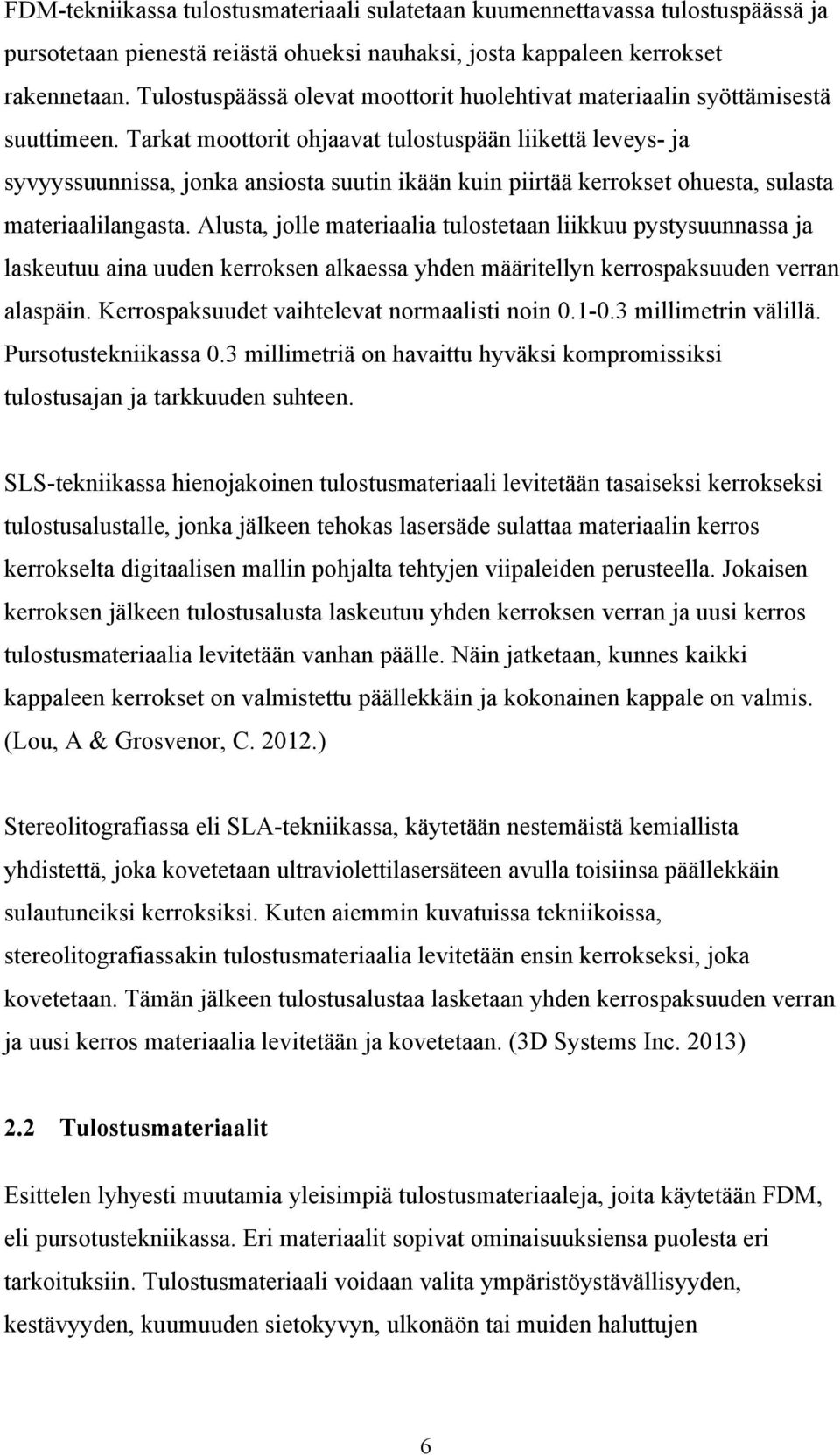 Tarkat moottorit ohjaavat tulostuspään liikettä leveys- ja syvyyssuunnissa, jonka ansiosta suutin ikään kuin piirtää kerrokset ohuesta, sulasta materiaalilangasta.