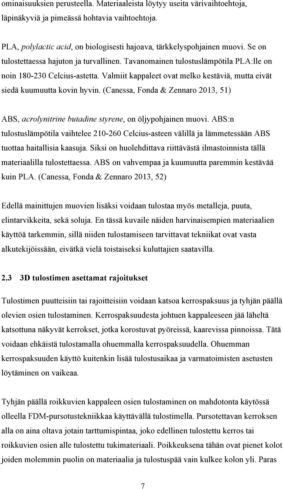 (Canessa, Fonda & Zennaro 2013, 51) ABS, acrolynitrine butadine styrene, on öljypohjainen muovi.