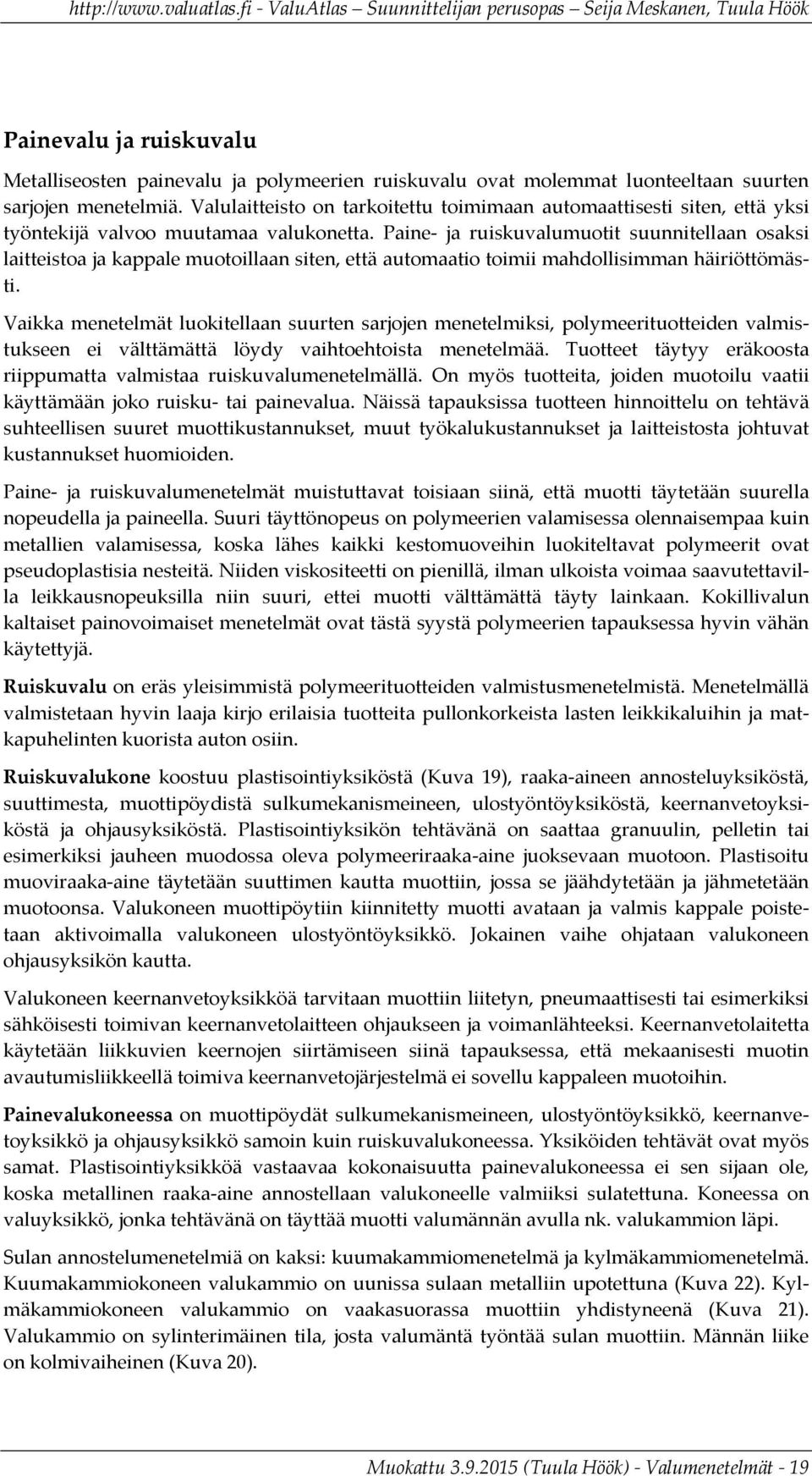 Paine ja ruiskuvalumuotit suunnitellaan osaksi laitteistoa ja kappale muotoillaan siten, että automaatio toimii mahdollisimman häiriöttömästi.