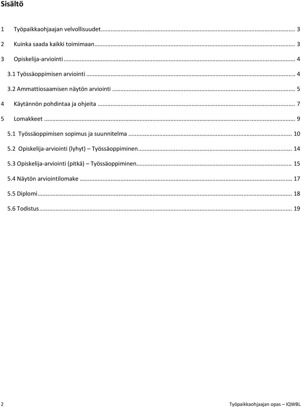 .. 9 5.1 Työssäoppimisen sopimus ja suunnitelma... 10 5.2 Opiskelija arviointi (lyhyt) Työssäoppiminen... 14 5.