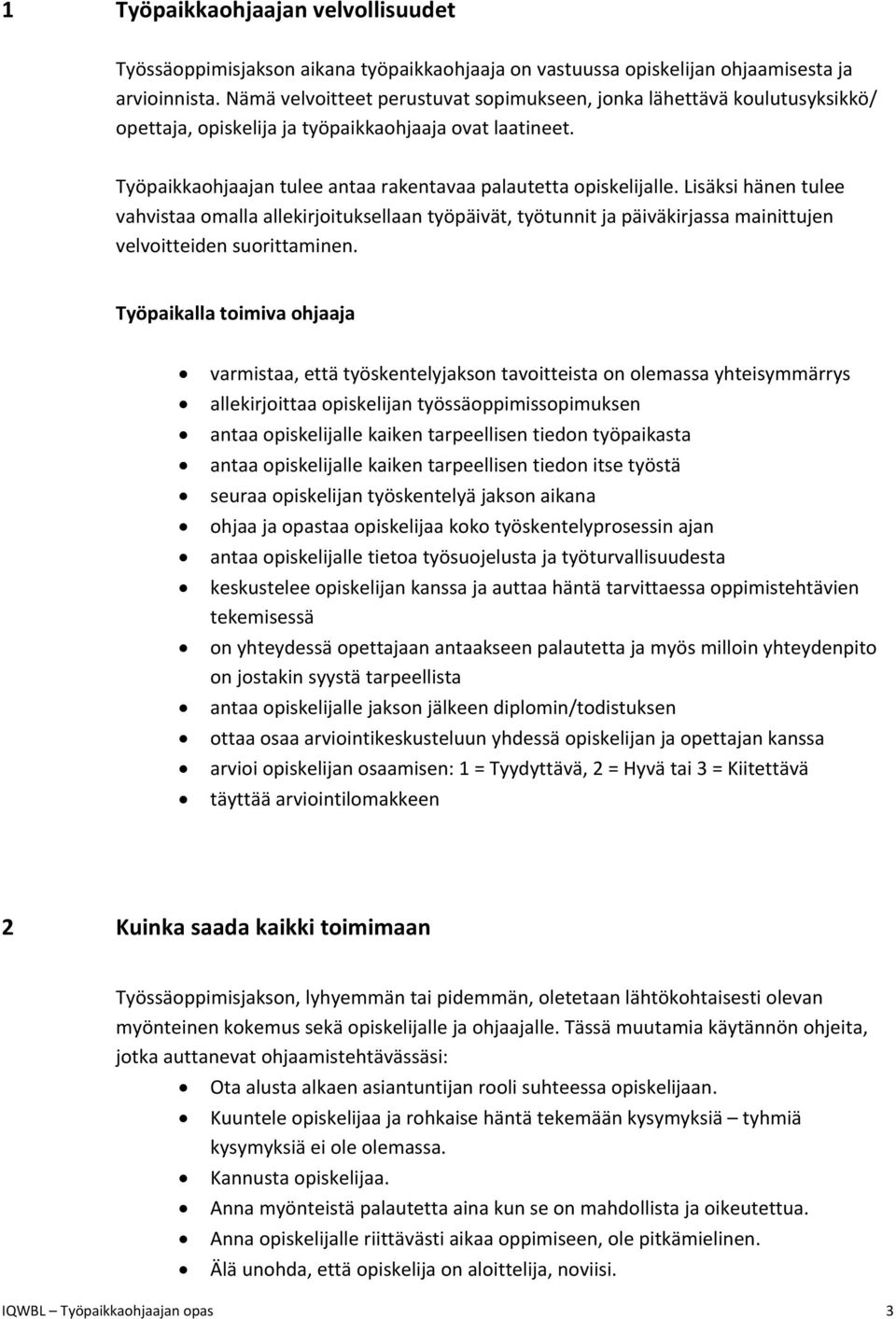 Lisäksi hänen tulee vahvistaa omalla allekirjoituksellaan työpäivät, työtunnit ja päiväkirjassa mainittujen velvoitteiden suorittaminen.