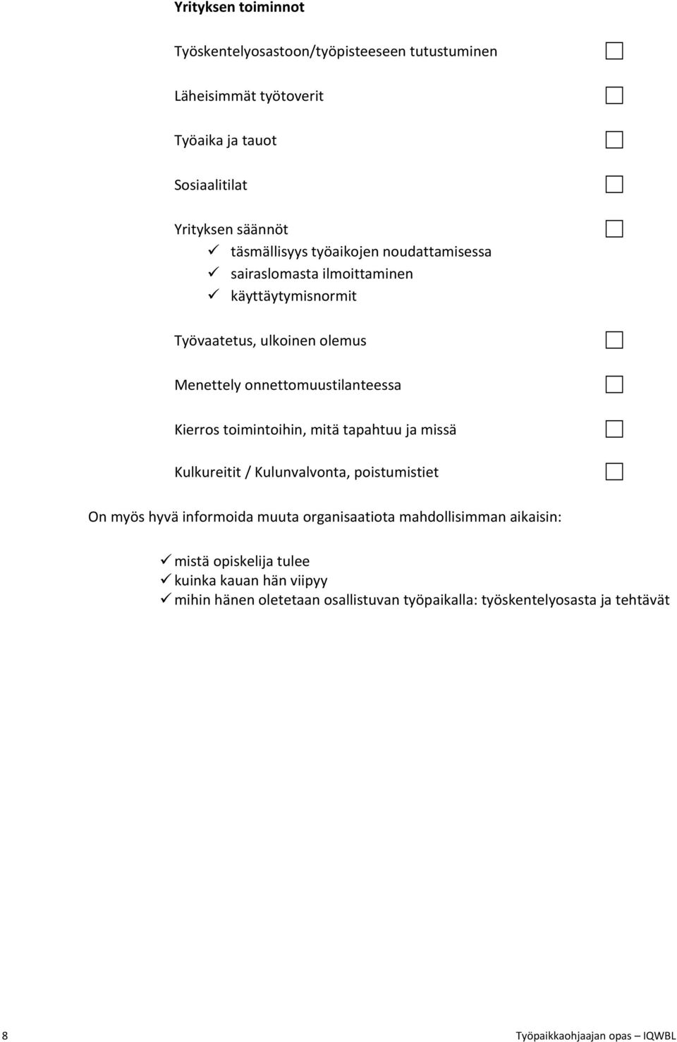 Kierros toimintoihin, mitä tapahtuu ja missä Kulkureitit / Kulunvalvonta, poistumistiet On myös hyvä informoida muuta organisaatiota mahdollisimman