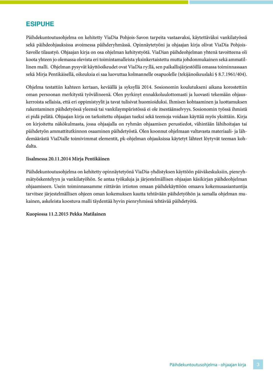 ViaDian päihdeohjelman yhtenä tavoitteena oli koota yhteen jo olemassa olevista eri toimintamalleista yksinkertaistettu mutta johdonmukainen sekä ammatillinen malli.