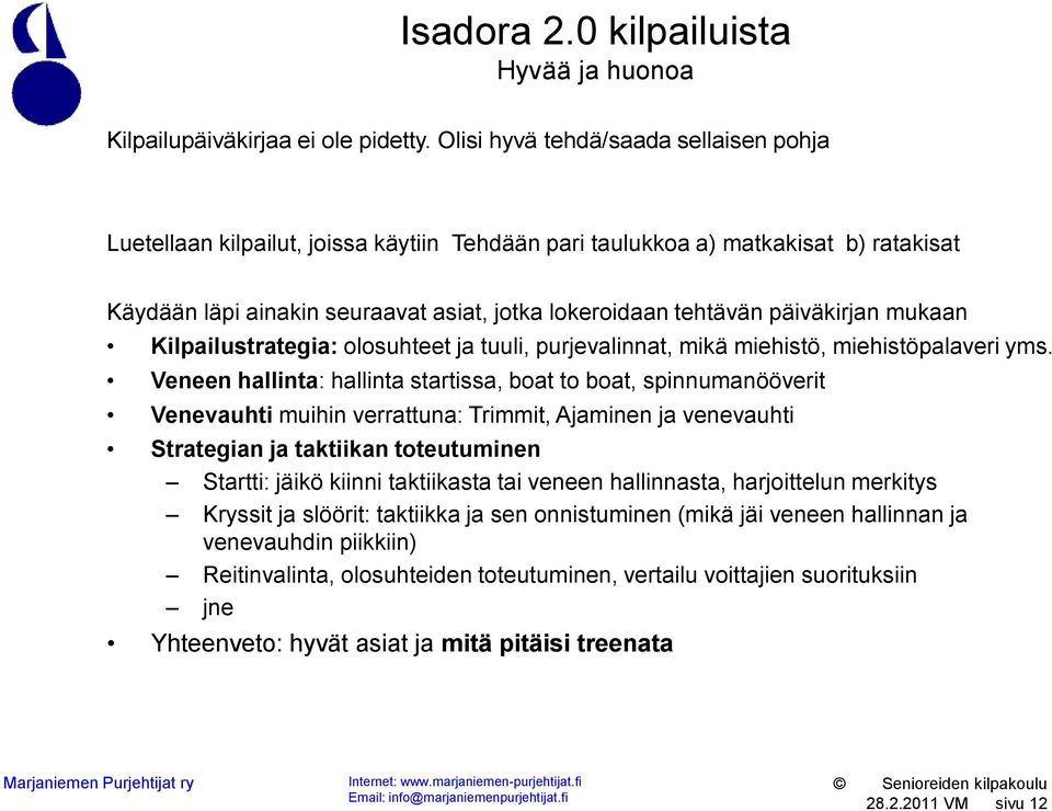 päiväkirjan mukaan Kilpailustrategia: olosuhteet ja tuuli, purjevalinnat, mikä miehistö, miehistöpalaveri yms.