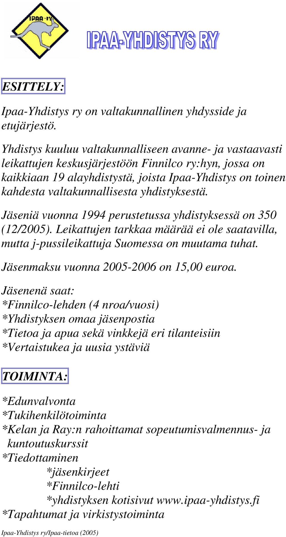 yhdistyksestä. Jäseniä vuonna 1994 perustetussa yhdistyksessä on 350 (12/2005). Leikattujen tarkkaa määrää ei ole saatavilla, mutta j-pussileikattuja Suomessa on muutama tuhat.