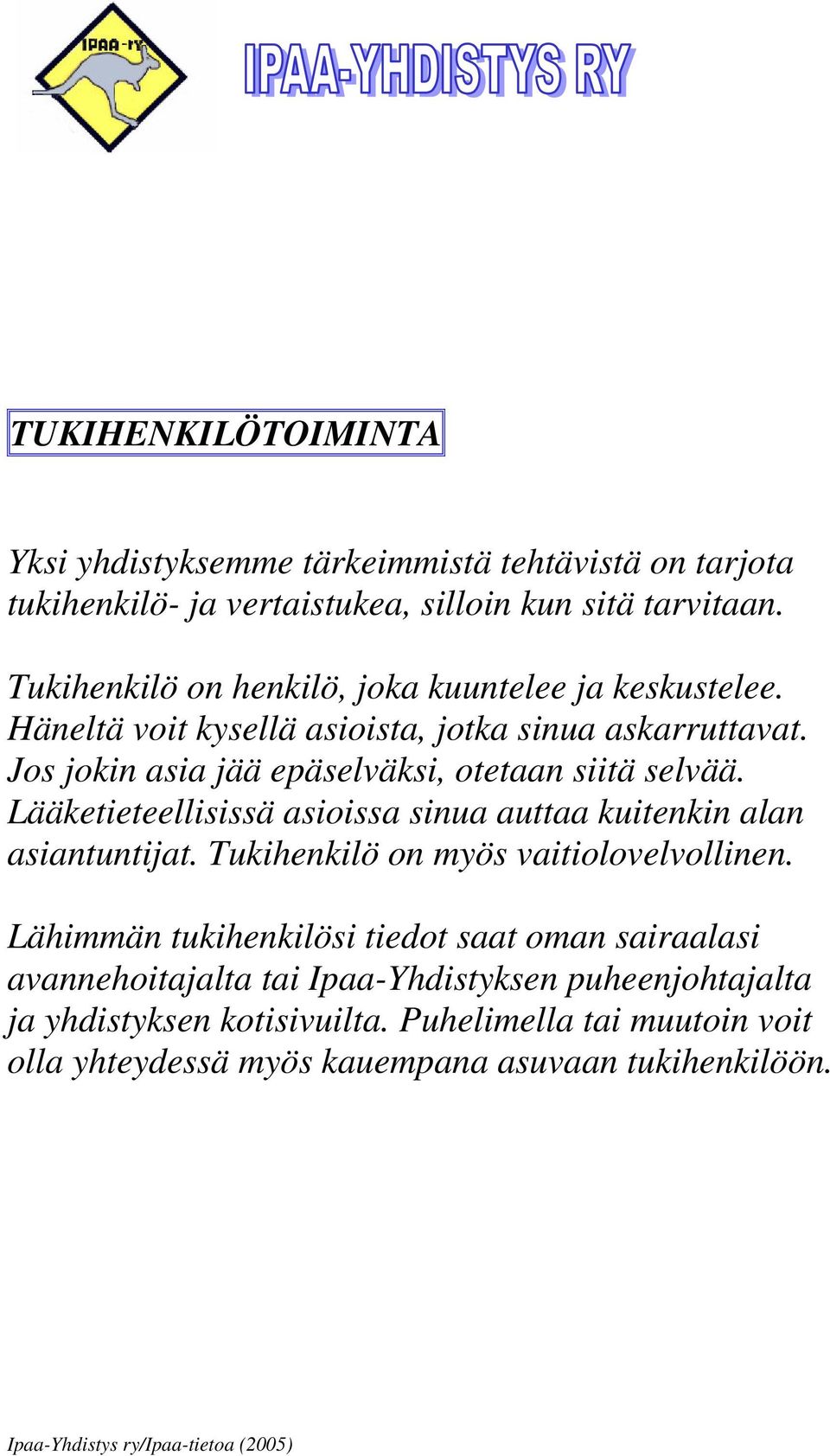 Jos jokin asia jää epäselväksi, otetaan siitä selvää. Lääketieteellisissä asioissa sinua auttaa kuitenkin alan asiantuntijat.