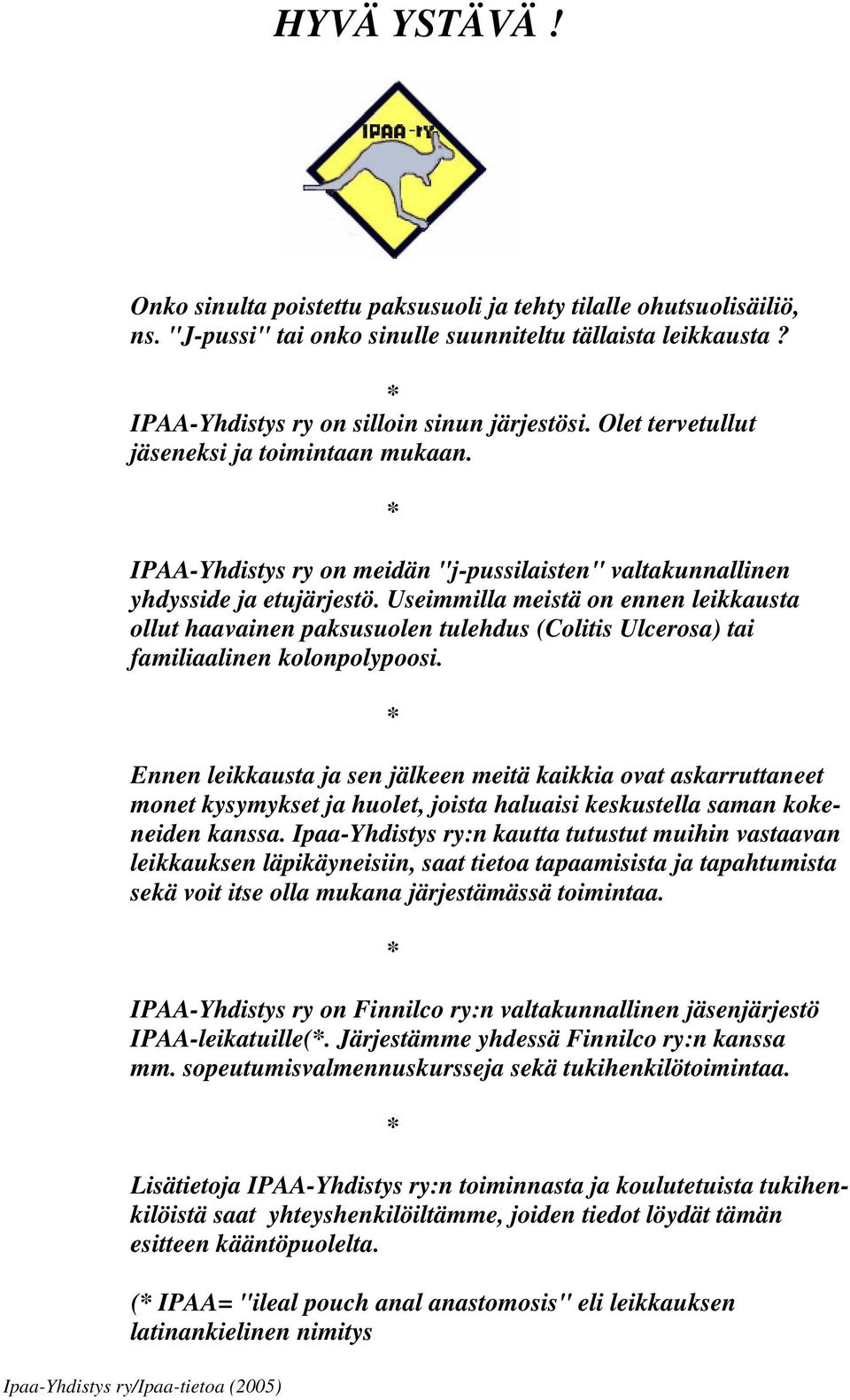 Useimmilla meistä on ennen leikkausta ollut haavainen paksusuolen tulehdus (Colitis Ulcerosa) tai familiaalinen kolonpolypoosi.