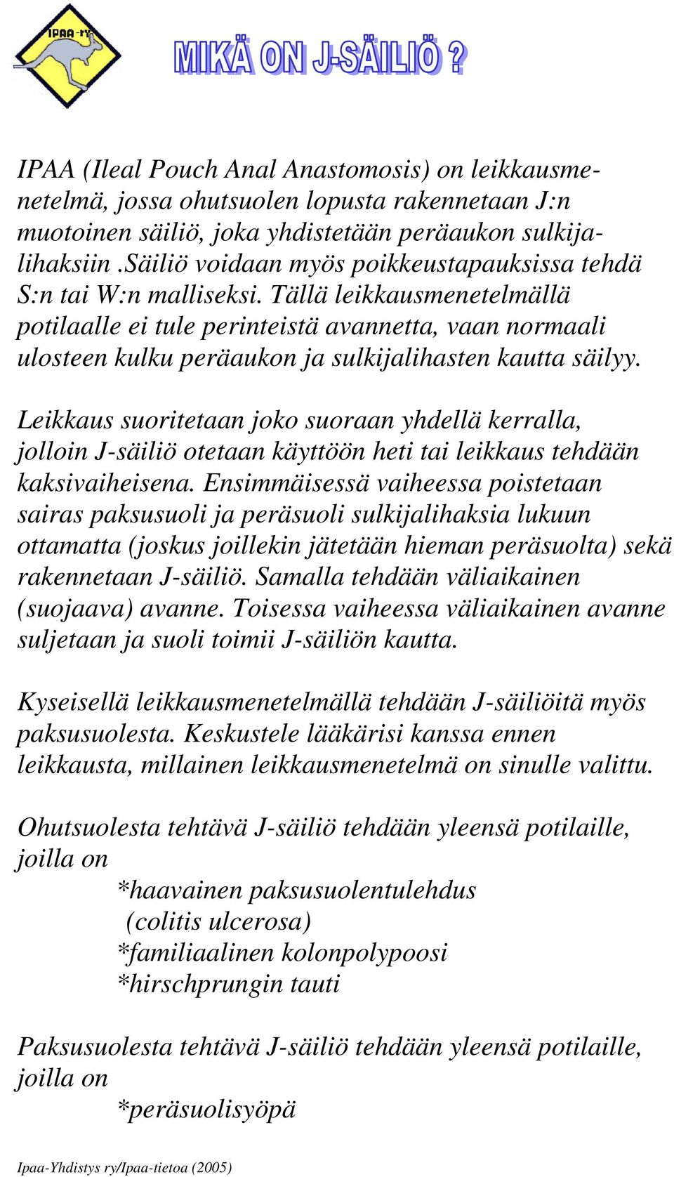 Tällä leikkausmenetelmällä potilaalle ei tule perinteistä avannetta, vaan normaali ulosteen kulku peräaukon ja sulkijalihasten kautta säilyy.