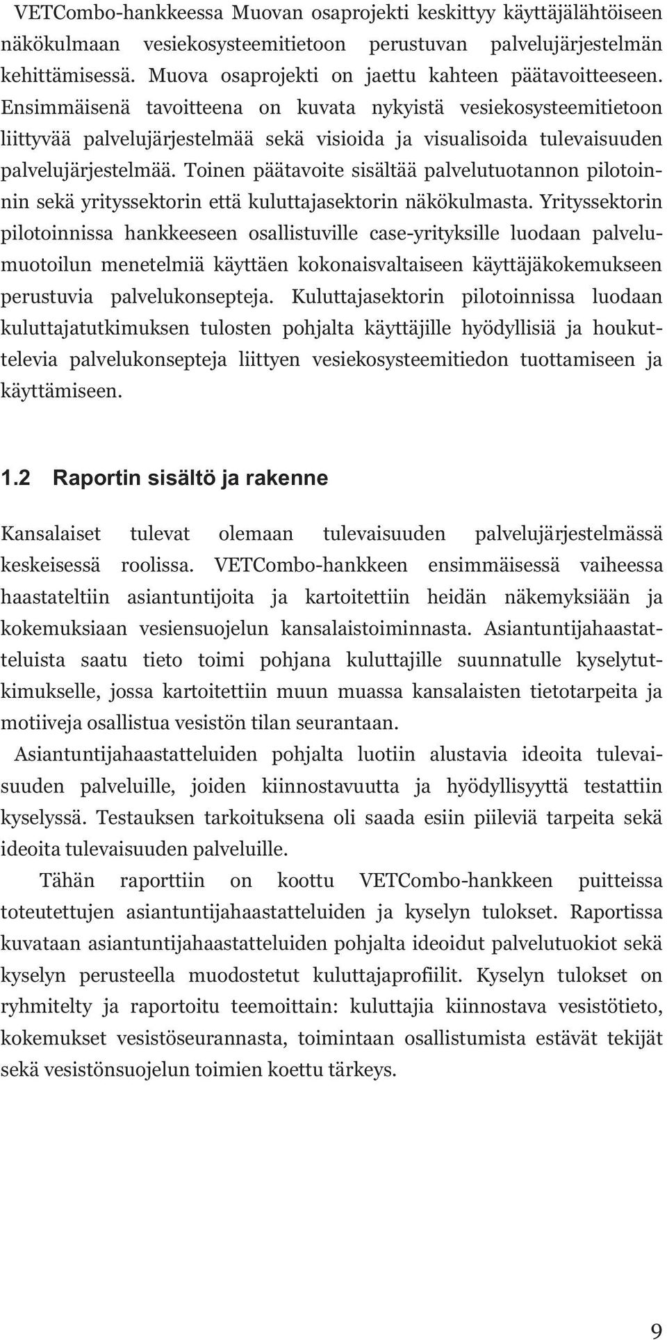 Ensimmäisenä tavoitteena on kuvata nykyistä vesiekosysteemitietoon liittyvää palvelujärjestelmää sekä visioida ja visualisoida tulevaisuuden palvelujärjestelmää.