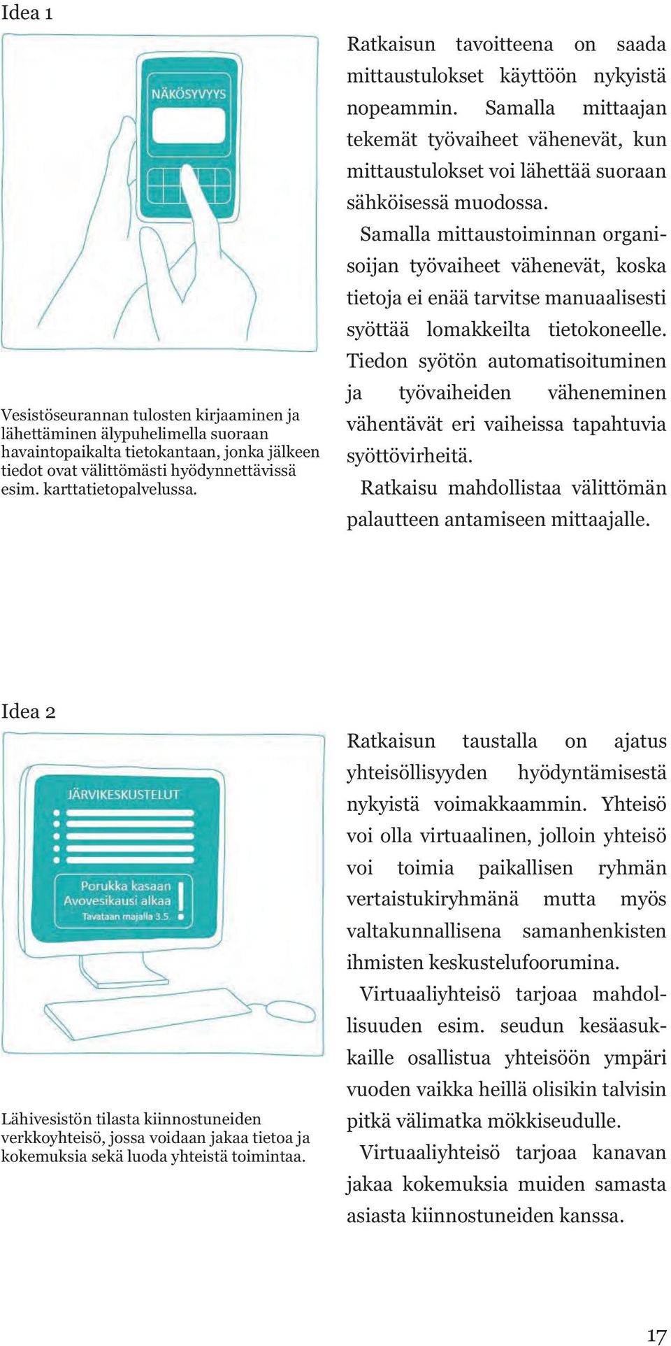 Samalla mittaustoiminnan organisoijan työvaiheet vähenevät, koska tietoja ei enää tarvitse manuaalisesti syöttää lomakkeilta tietokoneelle.