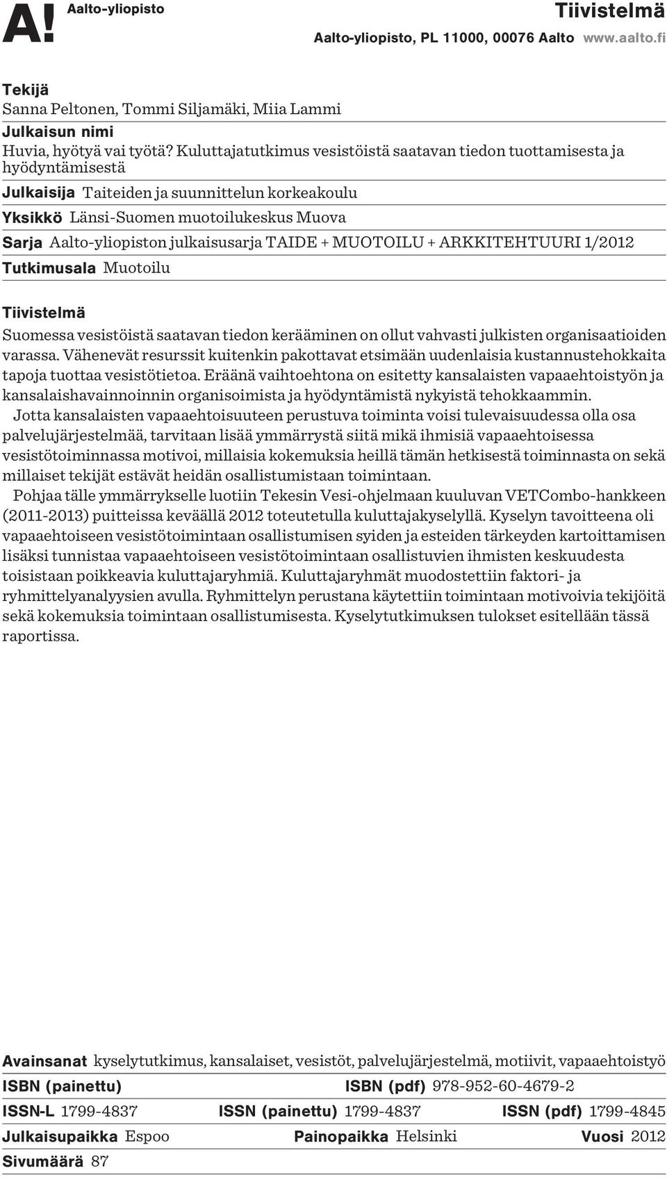 julkaisusarja TAIDE + MUOTOILU + ARKKITEHTUURI 1/2012 Tutkimusala Muotoilu Tiivistelmä Suomessa vesistöistä saatavan tiedon kerääminen on ollut vahvasti julkisten organisaatioiden varassa.