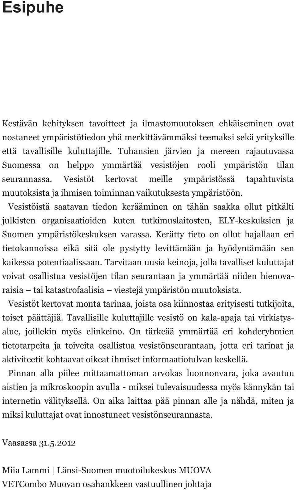 Vesistöt kertovat meille ympäristössä tapahtuvista muutoksista ja ihmisen toiminnan vaikutuksesta ympäristöön.