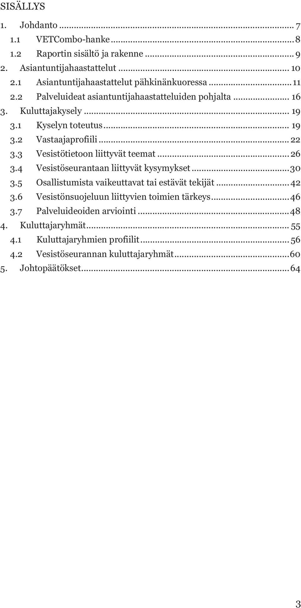 3 Vesistötietoon liittyvät teemat... 26 3.4 Vesistöseurantaan liittyvät kysymykset... 30 3.5 Osallistumista vaikeuttavat tai estävät tekijät... 42 3.