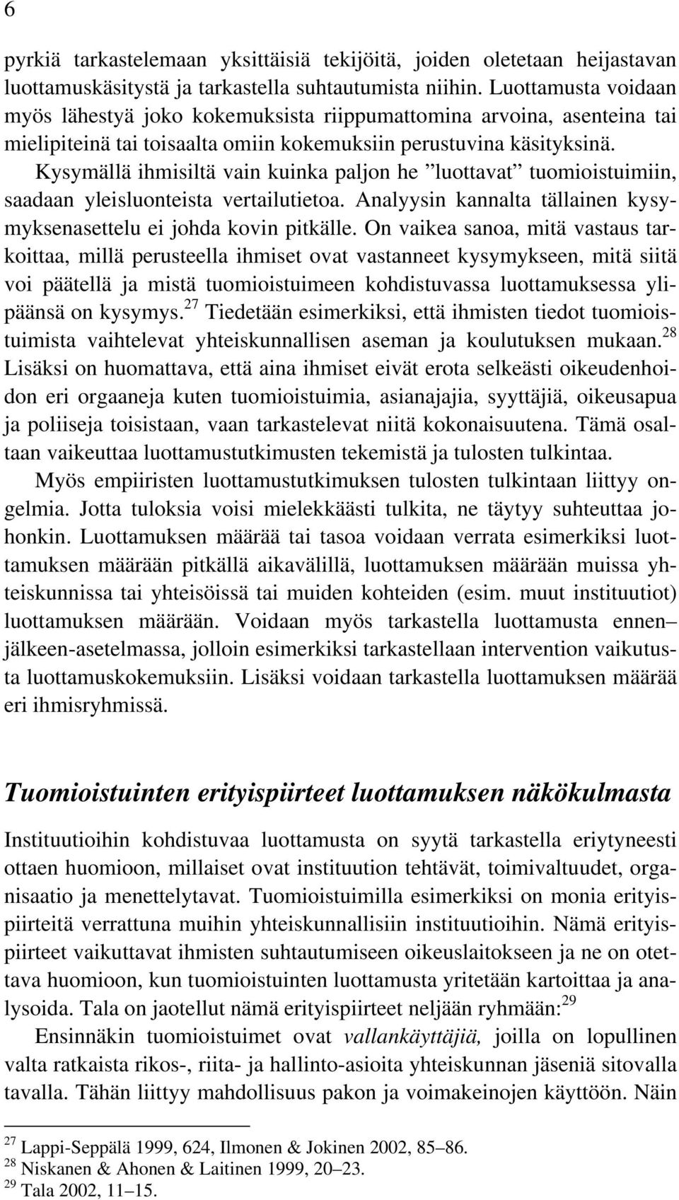 Kysymällä ihmisiltä vain kuinka paljon he luottavat tuomioistuimiin, saadaan yleisluonteista vertailutietoa. Analyysin kannalta tällainen kysymyksenasettelu ei johda kovin pitkälle.