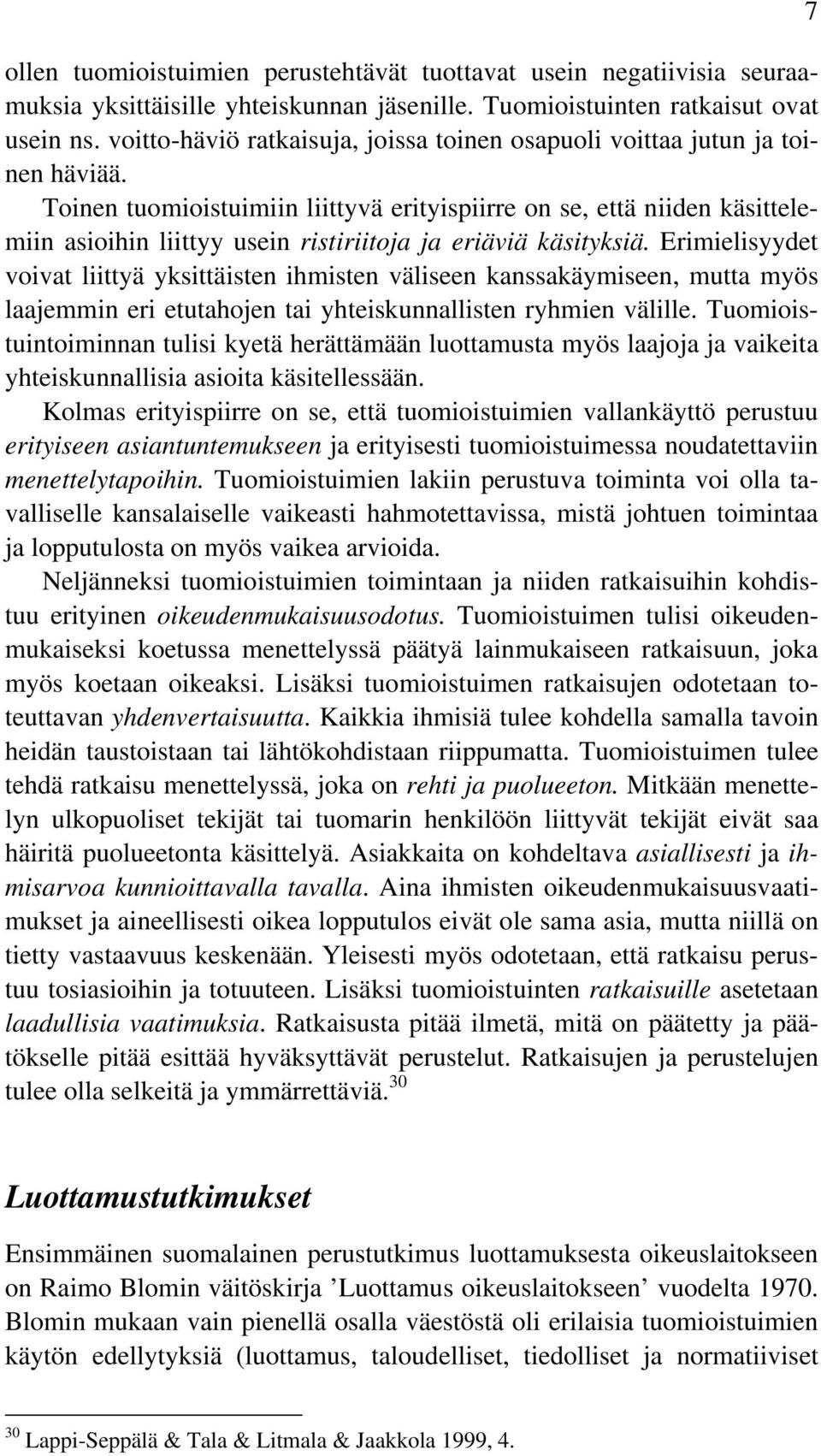 Toinen tuomioistuimiin liittyvä erityispiirre on se, että niiden käsittelemiin asioihin liittyy usein ristiriitoja ja eriäviä käsityksiä.