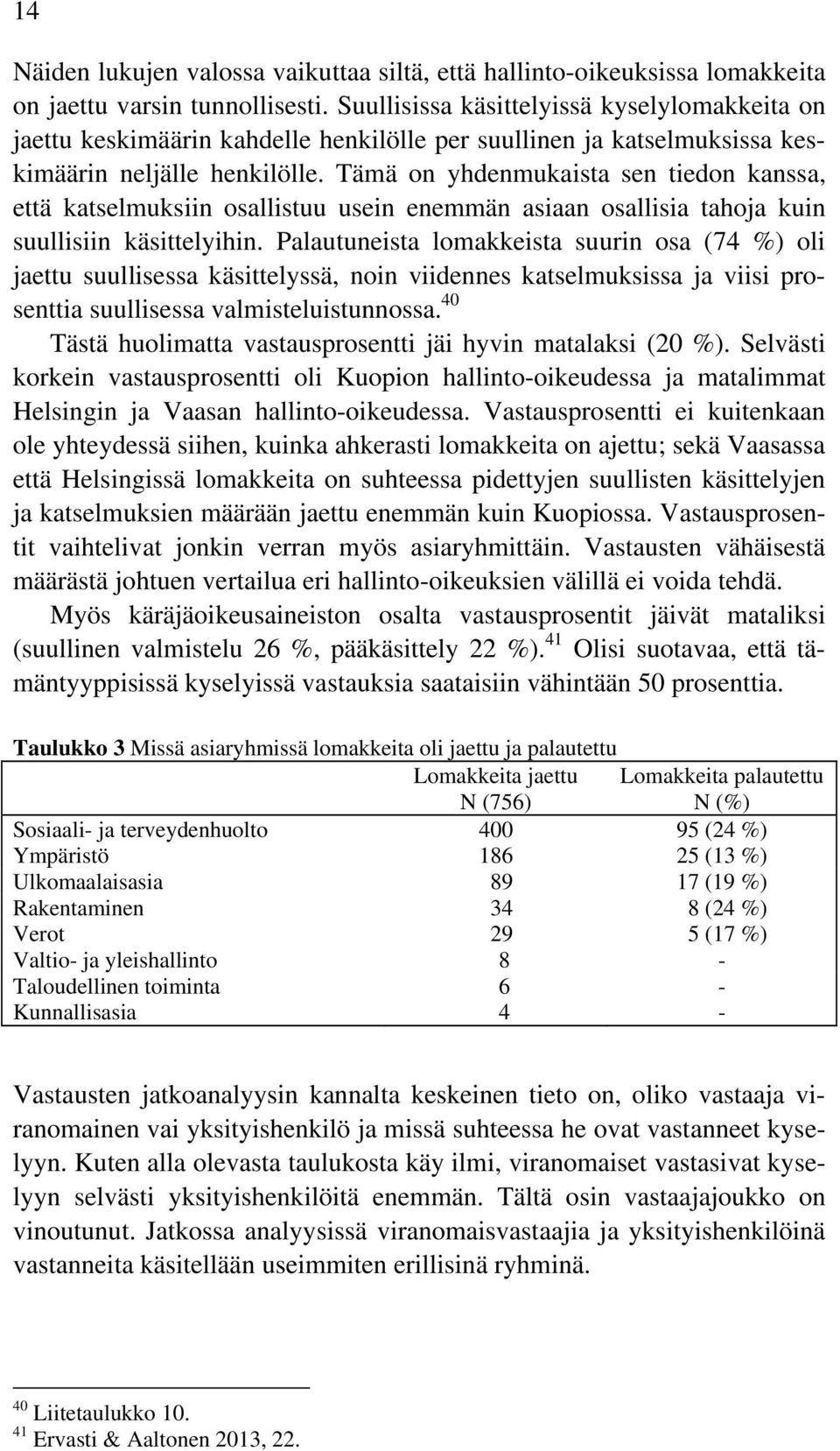 Tämä on yhdenmukaista sen tiedon kanssa, että katselmuksiin osallistuu usein enemmän asiaan osallisia tahoja kuin suullisiin käsittelyihin.