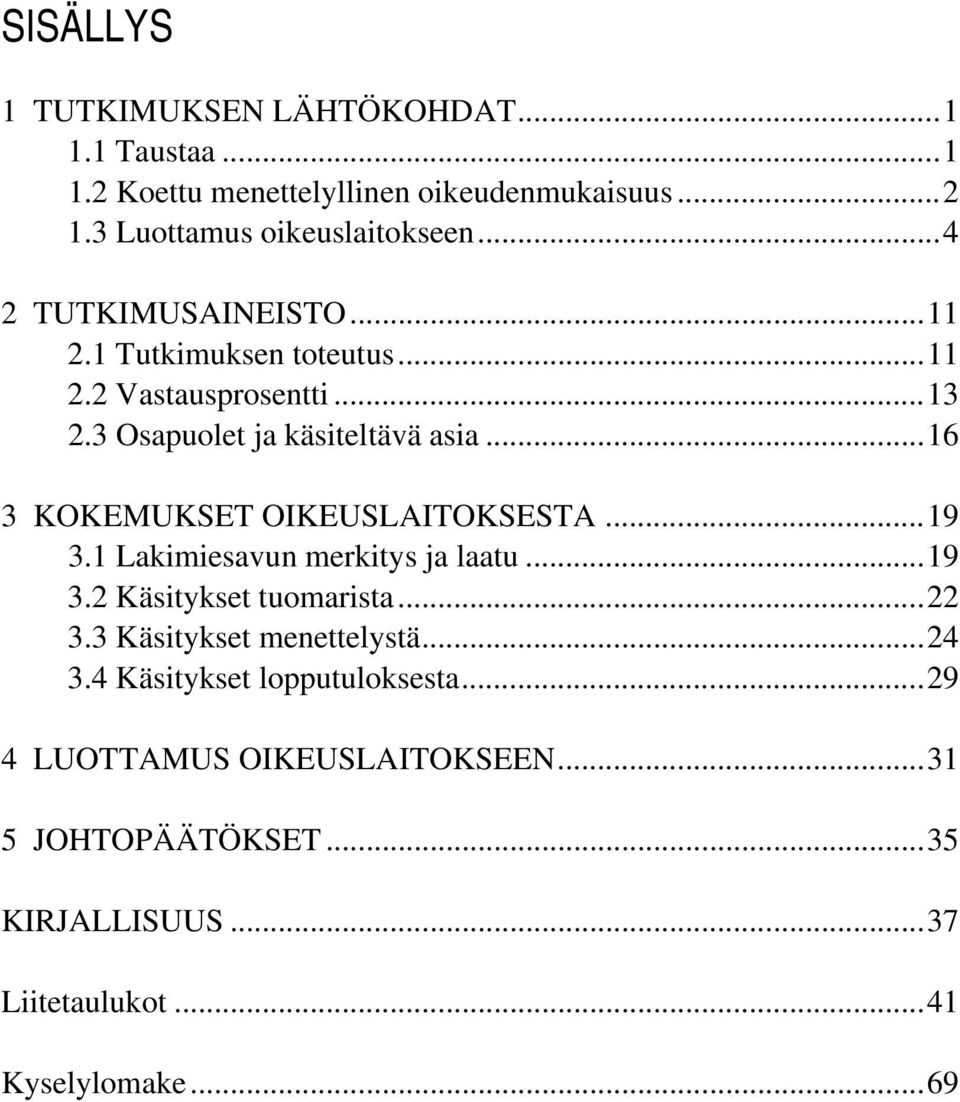 ..16 3 KOKEMUKSET OIKEUSLAITOKSESTA...19 3.1 Lakimiesavun merkitys ja laatu...19 3.2 Käsitykset tuomarista...22 3.