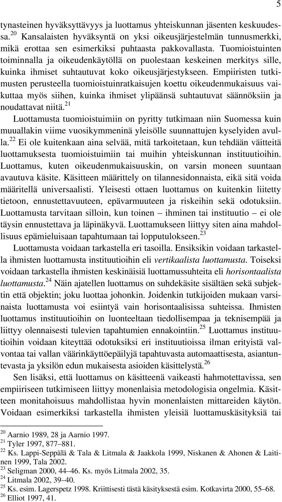 Empiiristen tutkimusten perusteella tuomioistuinratkaisujen koettu oikeudenmukaisuus vaikuttaa myös siihen, kuinka ihmiset ylipäänsä suhtautuvat säännöksiin ja noudattavat niitä.