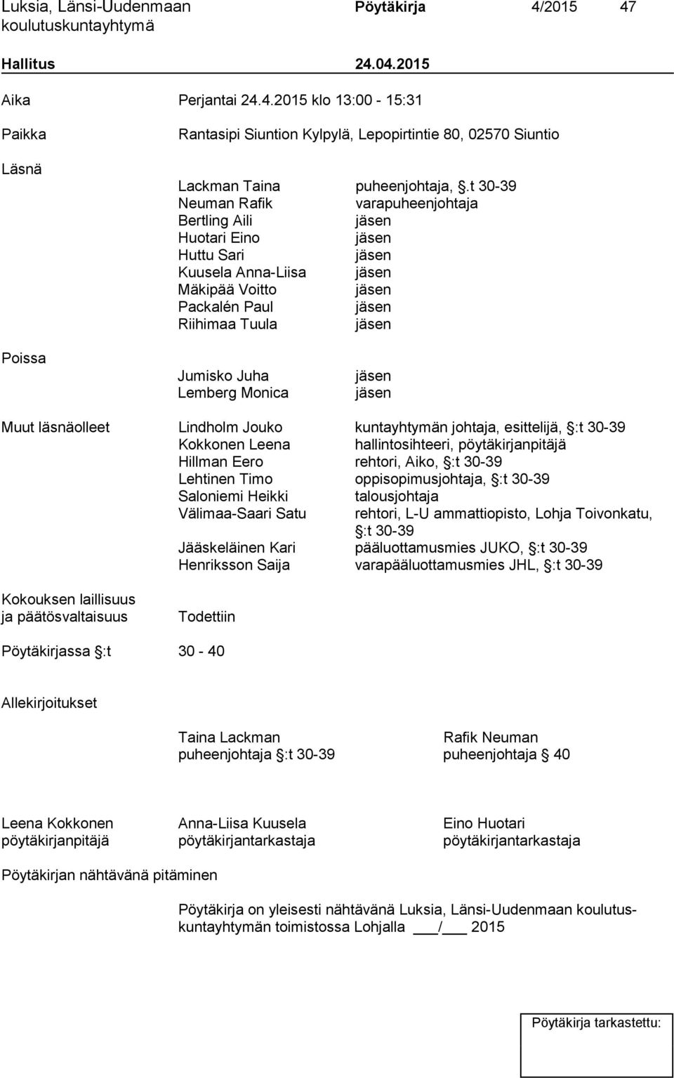 Juha Lemberg Monica jäsen jäsen Muut läsnäolleet Lindholm Jouko kuntayhtymän johtaja, esittelijä, :t 30-39 Kokkonen Leena hallintosihteeri, pöytäkirjanpitäjä Hillman Eero rehtori, Aiko, :t 30-39