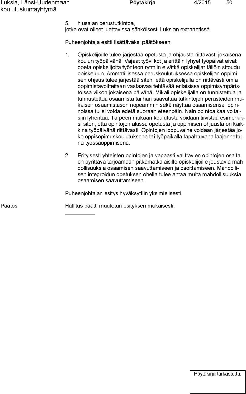 Vajaat työviikot ja erittäin lyhyet työpäivät eivät ope ta opis ke li joi ta työnteon rytmiin eivätkä opiskelijat tällöin sitoudu opis ke luun.