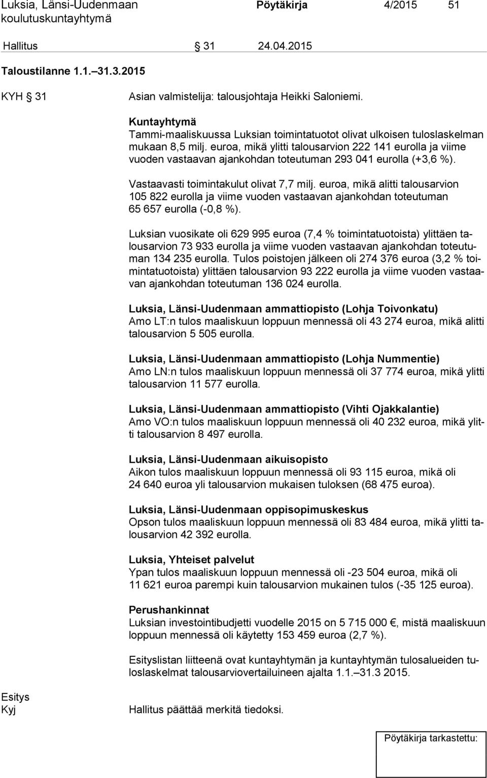 euroa, mikä ylitti talousarvion 222 141 eurolla ja viime vuo den vastaavan ajankohdan toteutuman 293 041 eurolla (+3,6 %). Vastaavasti toimintakulut olivat 7,7 milj.