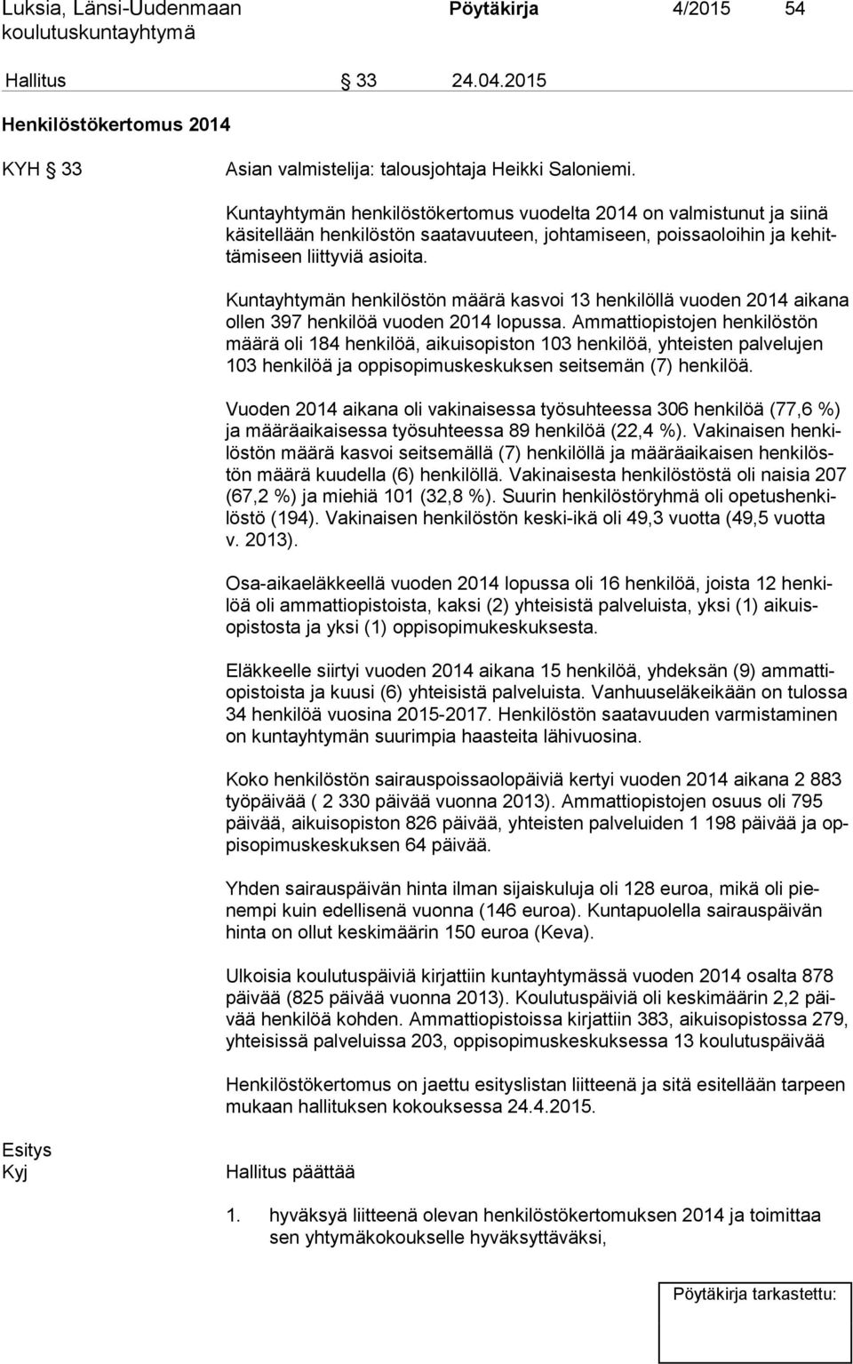 Kuntayhtymän henkilöstön määrä kasvoi 13 henkilöllä vuoden 2014 aikana ol len 397 henkilöä vuoden 2014 lopussa.