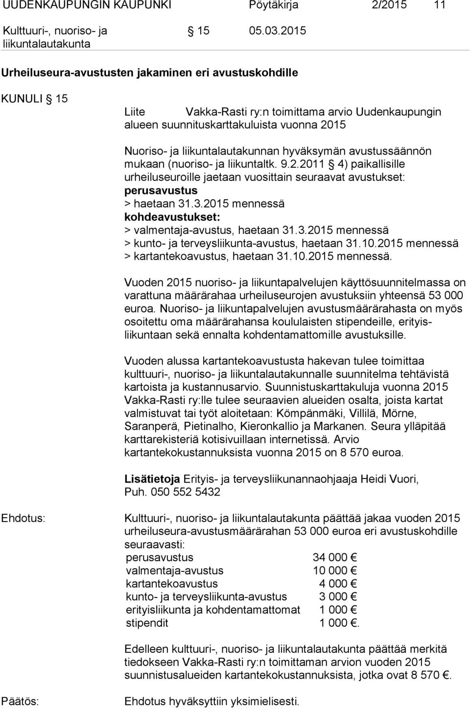 hyväksymän avustussäännön mukaan (nuoriso- ja liikuntaltk. 9.2.2011 4) paikallisille urheiluseuroille jaetaan vuosittain seuraavat avustukset: perusavustus > haetaan 31