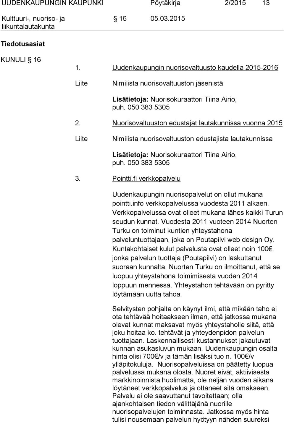 Nuorisovaltuuston edustajat lautakunnissa vuonna 2015 Liite Nimilista nuorisovaltuuston edustajista lautakunnissa Lisätietoja: Nuorisokuraattori Tiina Airio, puh. 050 383 5305 3. Pointti.