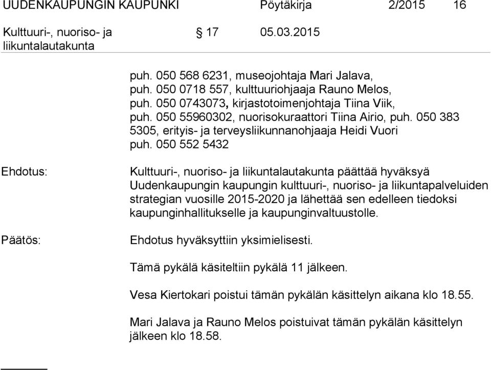 050 552 5432 Ehdotus: päättää hyväksyä Uudenkaupungin kaupungin kulttuuri-, nuoriso- ja liikuntapalveluiden strategian vuosille 2015-2020 ja lähettää sen edelleen tiedoksi